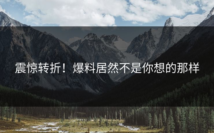 震惊转折！爆料居然不是你想的那样