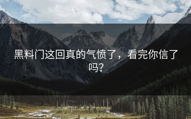 黑料门这回真的气愤了，看完你信了吗？