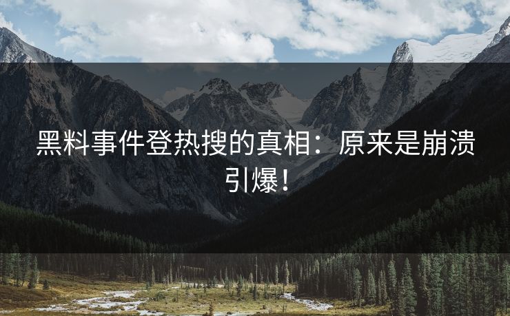 黑料事件登热搜的真相：原来是崩溃引爆！
